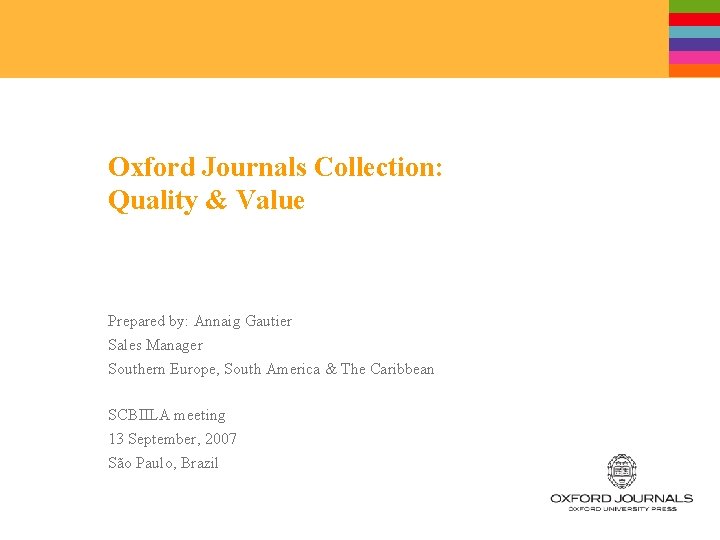 Oxford Journals Collection: Quality & Value Prepared by: Annaig Gautier Sales Manager Southern Europe,