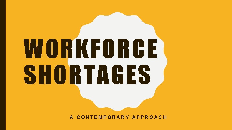 WORKFORCE SHORTAGES A CONTEMPORARY APPROACH 
