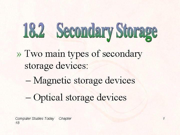 » Two main types of secondary storage devices: – Magnetic storage devices – Optical