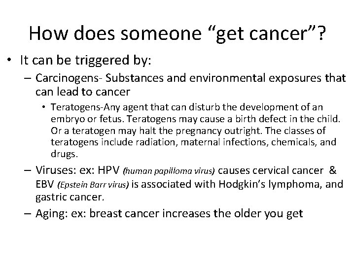 How does someone “get cancer”? • It can be triggered by: – Carcinogens- Substances