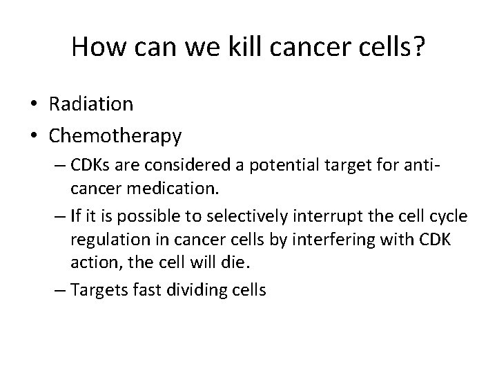 How can we kill cancer cells? • Radiation • Chemotherapy – CDKs are considered