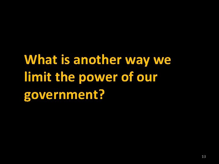 What is another way we limit the power of our government? 13 