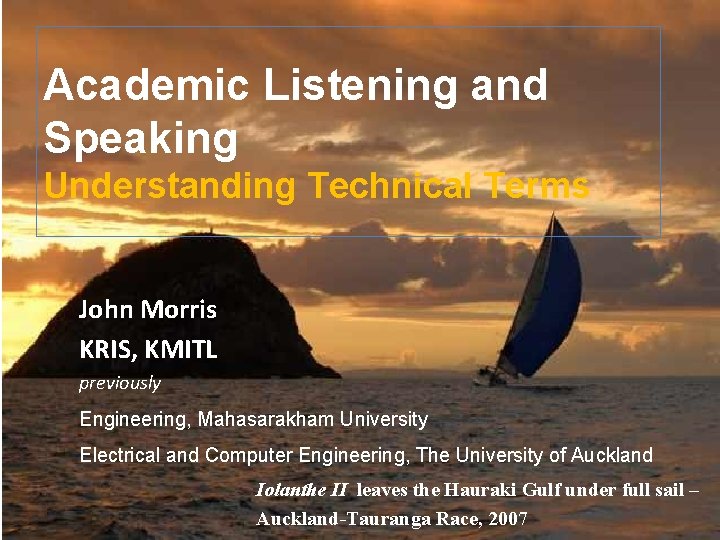 Academic Listening and Speaking Understanding Technical Terms John Morris KRIS, KMITL previously Engineering, Mahasarakham