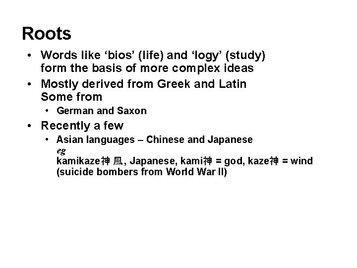 Roots • Words like ‘bios’ (life) and ‘logy’ (study) form the basis of more