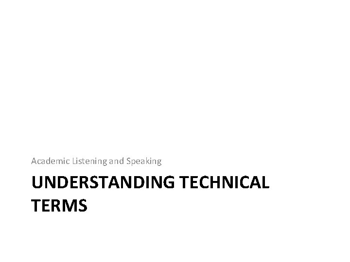 Academic Listening and Speaking UNDERSTANDING TECHNICAL TERMS 