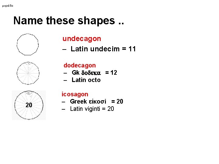 μυριάδα Name these shapes. . undecagon – Latin undecim = 11 dodecagon – Gk