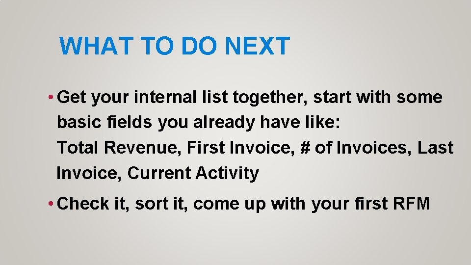 WHAT TO DO NEXT • Get your internal list together, start with some basic