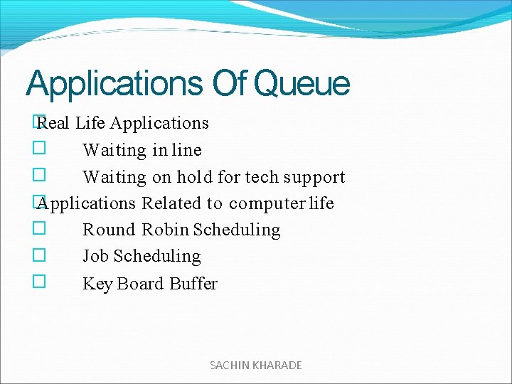 Applications Of Queue � Real Life Applications � Waiting in line � Waiting on