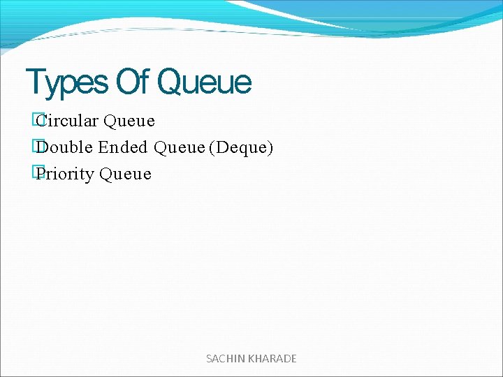 Types Of Queue � Circular Queue � Double Ended Queue (Deque) � Priority Queue