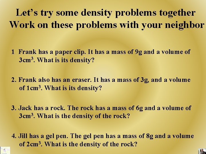 Let’s try some density problems together Work on these problems with your neighbor 1