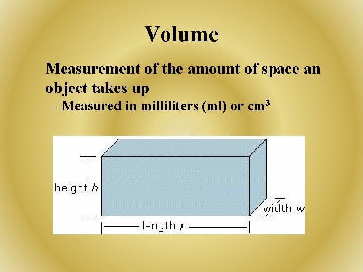 Volume Measurement of the amount of space an object takes up – Measured in