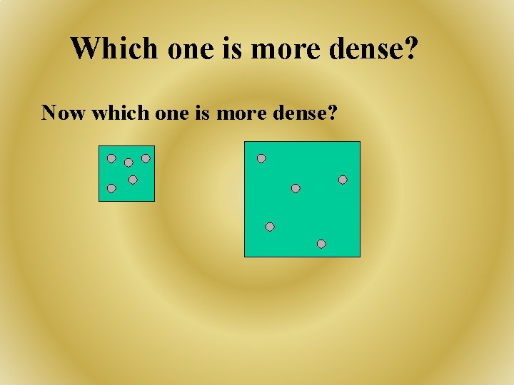 Which one is more dense? Now which one is more dense? 