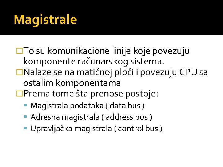 Magistrale �To su komunikacione linije koje povezuju komponente računarskog sistema. �Nalaze se na matičnoj