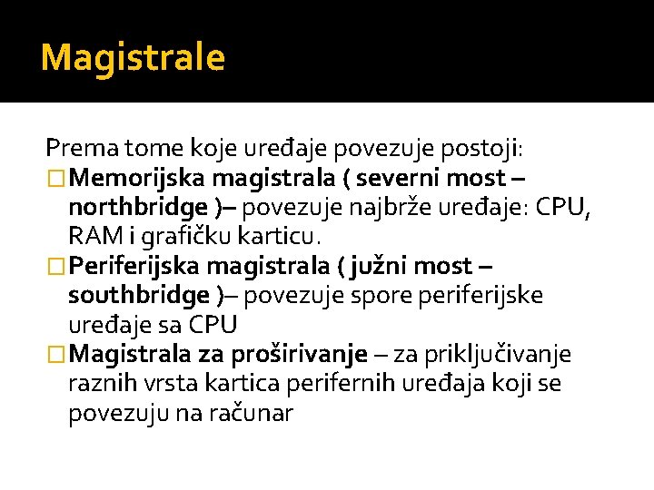 Magistrale Prema tome koje uređaje povezuje postoji: �Memorijska magistrala ( severni most – northbridge