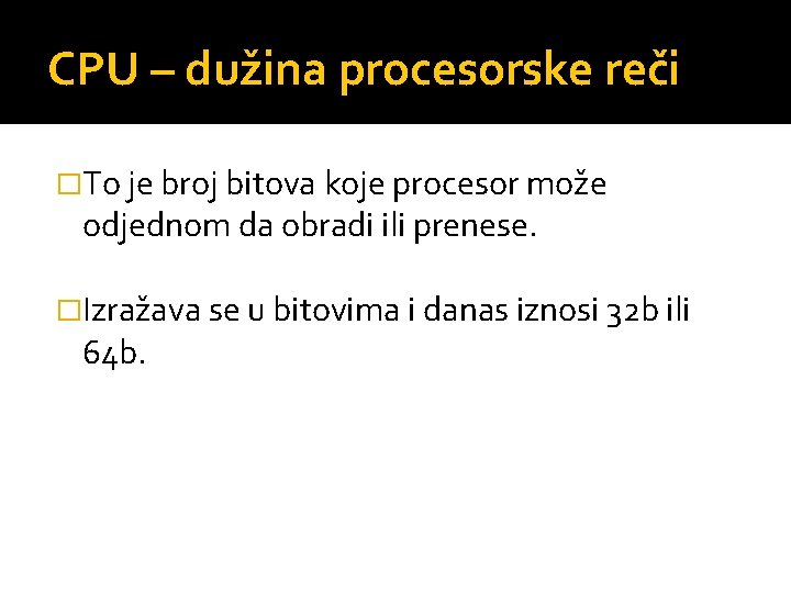 CPU – dužina procesorske reči �To je broj bitova koje procesor može odjednom da