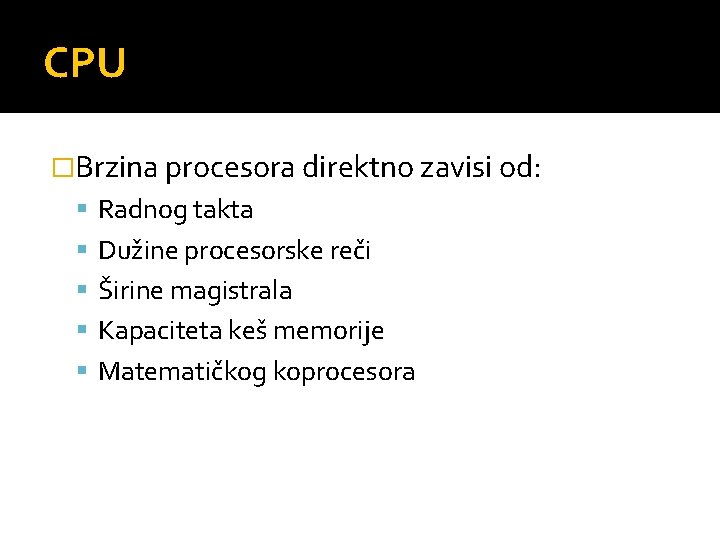 CPU �Brzina procesora direktno zavisi od: Radnog takta Dužine procesorske reči Širine magistrala Kapaciteta