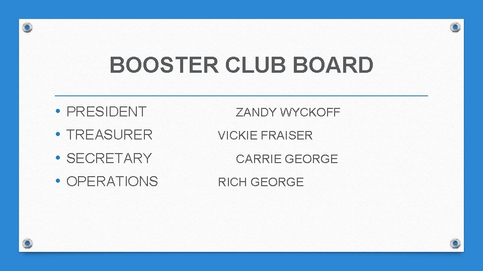 BOOSTER CLUB BOARD • • PRESIDENT TREASURER SECRETARY OPERATIONS ZANDY WYCKOFF VICKIE FRAISER CARRIE