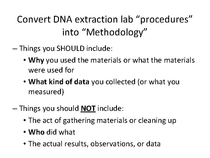 Convert DNA extraction lab “procedures” into “Methodology” – Things you SHOULD include: • Why