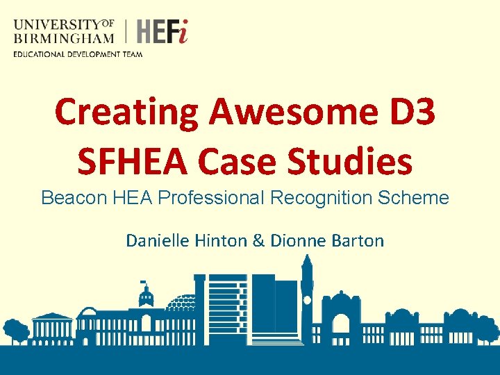 Creating Awesome D 3 SFHEA Case Studies Beacon HEA Professional Recognition Scheme Danielle Hinton