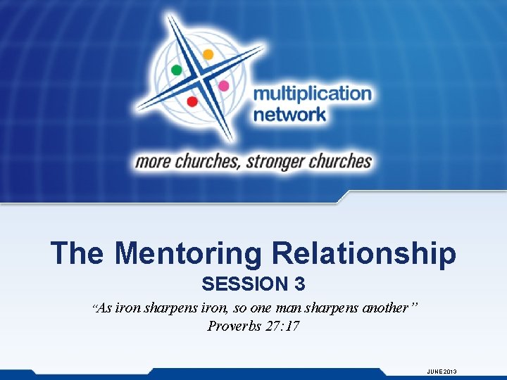 The Mentoring Relationship SESSION 3 “As iron sharpens iron, so one man sharpens another”