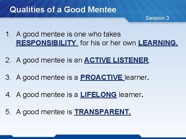 Qualities of a Good Mentee Session 3 1. A good mentee is one who