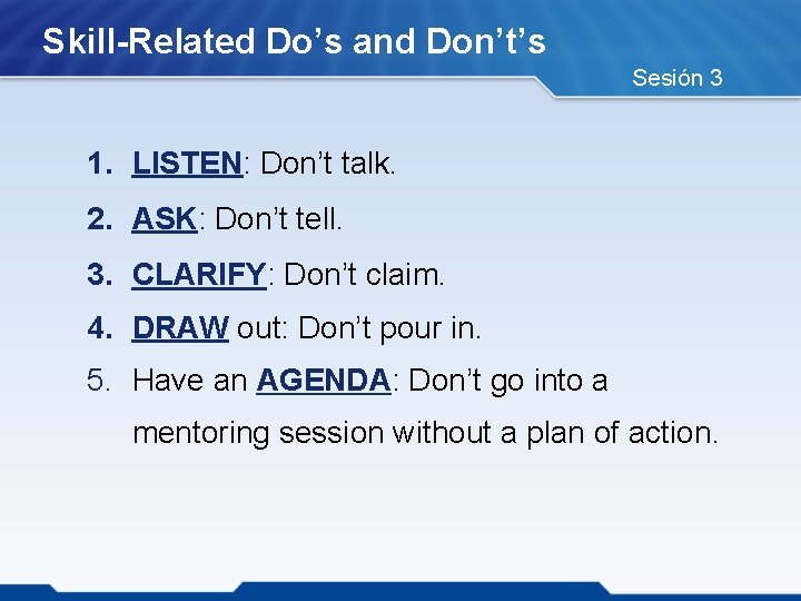 Skill-Related Do’s and Don’t’s Sesión 3 1. LISTEN: Don’t talk. 2. ASK: Don’t tell.