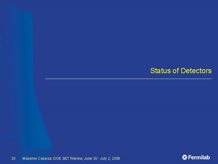 Status of Detectors 20 Massimo Casarsa: DOE S&T Review, June 30 - July 2,
