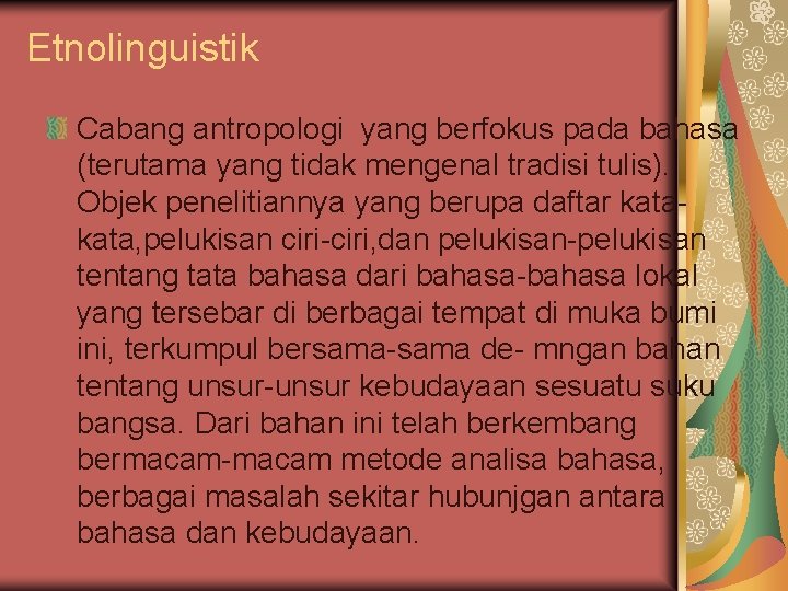 Etnolinguistik Cabang antropologi yang berfokus pada bahasa (terutama yang tidak mengenal tradisi tulis). Objek