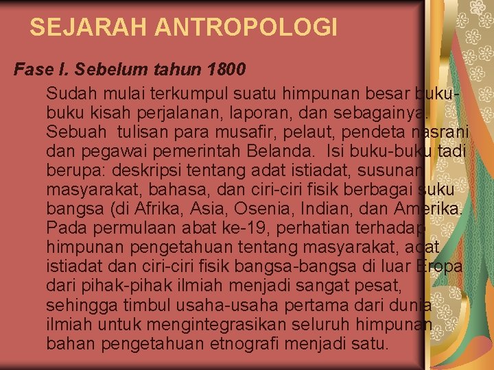 SEJARAH ANTROPOLOGI Fase I. Sebelum tahun 1800 Sudah mulai terkumpul suatu himpunan besar buku