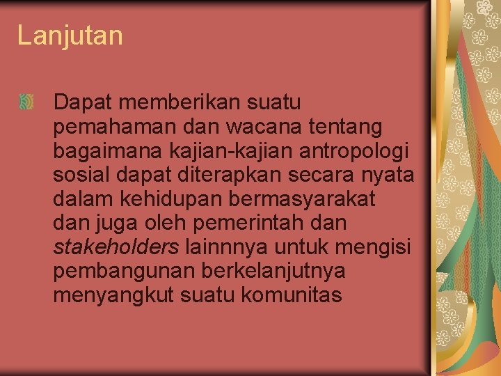 Lanjutan Dapat memberikan suatu pemahaman dan wacana tentang bagaimana kajian-kajian antropologi sosial dapat diterapkan