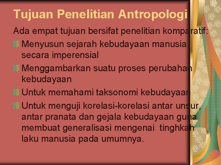 Tujuan Penelitian Antropologi Ada empat tujuan bersifat penelitian komparatif: Menyusun sejarah kebudayaan manusia secara