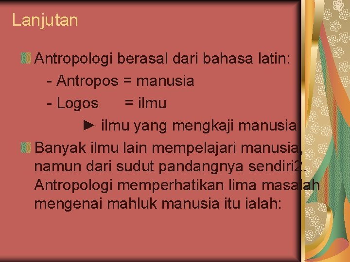 Lanjutan Antropologi berasal dari bahasa latin: - Antropos = manusia - Logos = ilmu