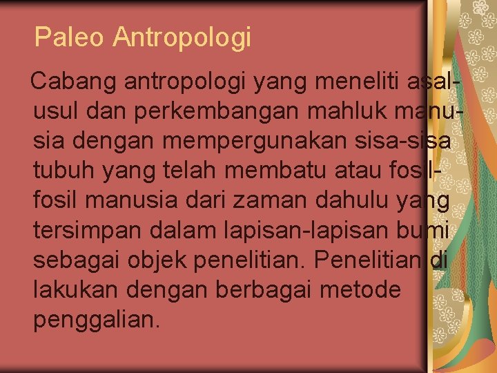 Paleo Antropologi Cabang antropologi yang meneliti asalusul dan perkembangan mahluk manusia dengan mempergunakan sisa-sisa