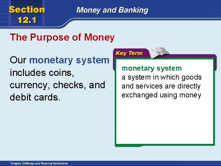 The Purpose of Money Our monetary system includes coins, currency, checks, and debit cards.