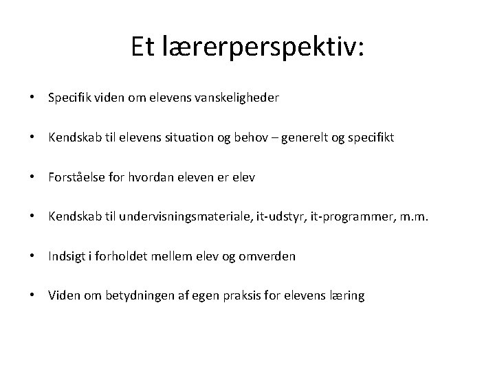 Et lærerperspektiv: • Specifik viden om elevens vanskeligheder • Kendskab til elevens situation og