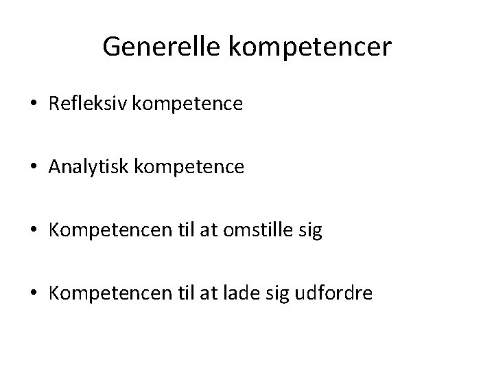 Generelle kompetencer • Refleksiv kompetence • Analytisk kompetence • Kompetencen til at omstille sig