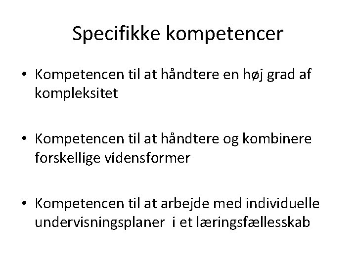 Specifikke kompetencer • Kompetencen til at håndtere en høj grad af kompleksitet • Kompetencen