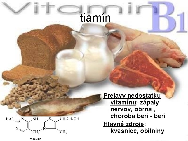 tiamín Prejavy nedostatku vitamínu: zápaly nervov, obrna , choroba beri - beri Hlavné zdroje: