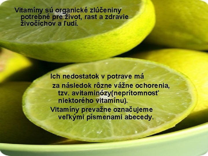 Vitamíny sú organické zlúčeniny potrebné pre život, rast a zdravie živočíchov a ľudí. Ich