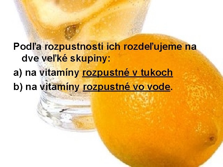 Podľa rozpustnosti ich rozdeľujeme na dve veľké skupiny: a) na vitamíny rozpustné v tukoch