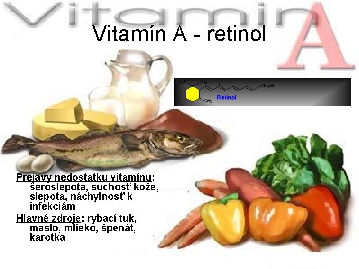 Vitamín A - retinol Prejavy nedostatku vitamínu: šeroslepota, suchosť kože, slepota, náchylnosť k infekciám