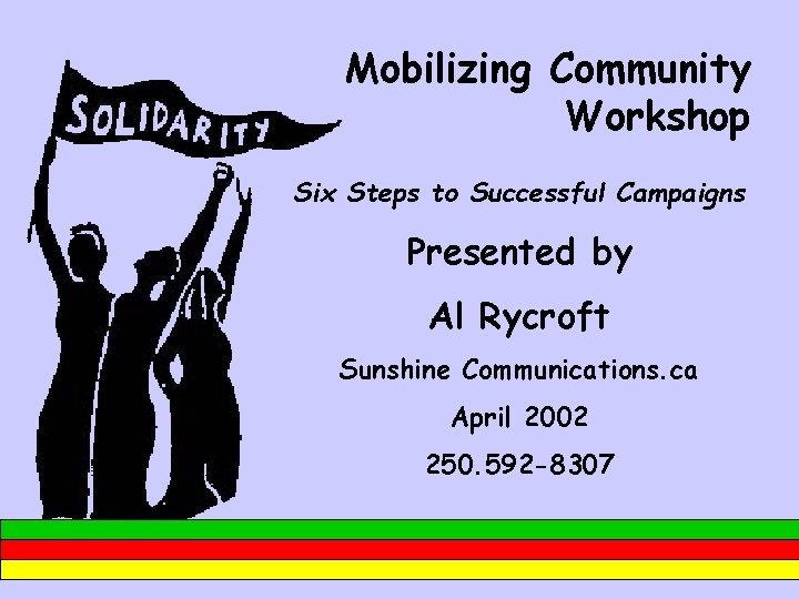 Mobilizing Community Workshop Six Steps to Successful Campaigns Presented by Al Rycroft Sunshine Communications.