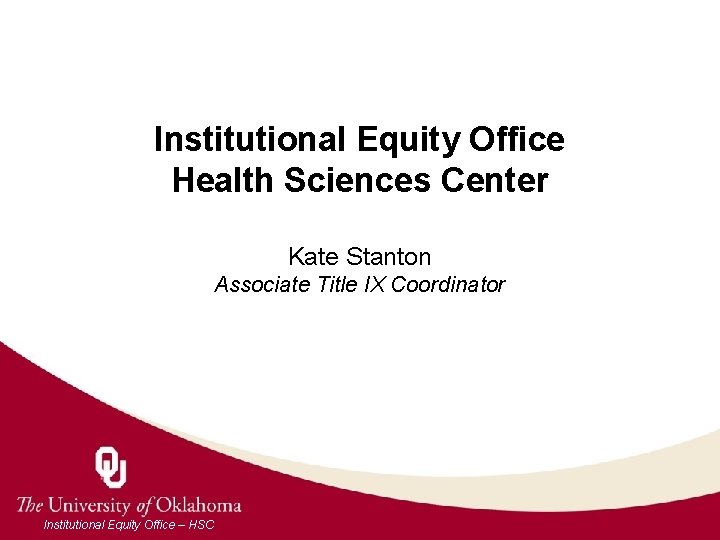 Institutional Equity Office Health Sciences Center Kate Stanton Associate Title IX Coordinator Institutional Equity