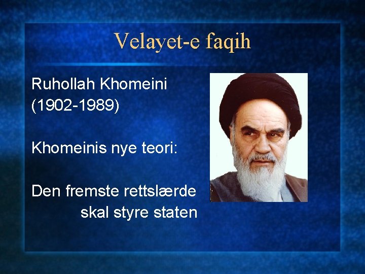 Velayet-e faqih Ruhollah Khomeini (1902 -1989) Khomeinis nye teori: Den fremste rettslærde skal styre