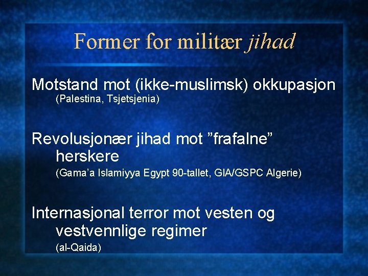 Former for militær jihad Motstand mot (ikke-muslimsk) okkupasjon (Palestina, Tsjetsjenia) Revolusjonær jihad mot ”frafalne” Former for militær jihad Motstand mot (ikke-muslimsk) okkupasjon (Palestina, Tsjetsjenia) Revolusjonær jihad mot ”frafalne”