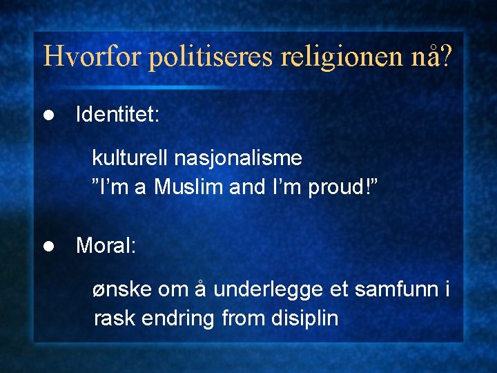 Hvorfor politiseres religionen nå? l Identitet: kulturell nasjonalisme ”I’m a Muslim and I’m proud!”