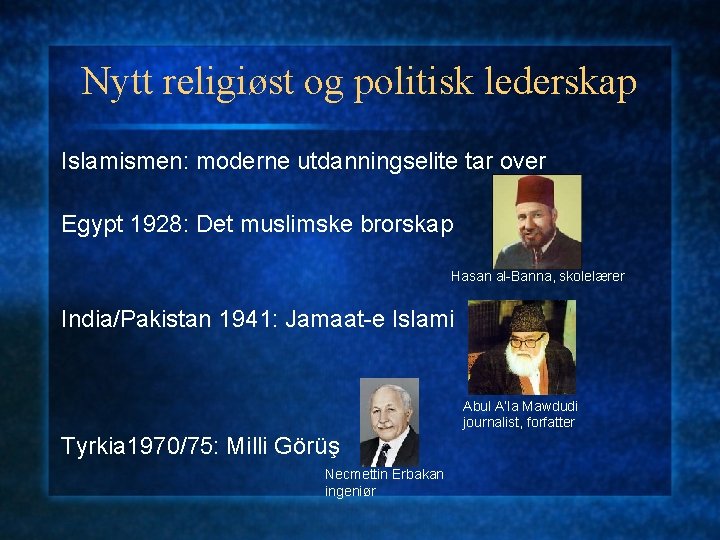 Nytt religiøst og politisk lederskap Islamismen: moderne utdanningselite tar over Egypt 1928: Det muslimske