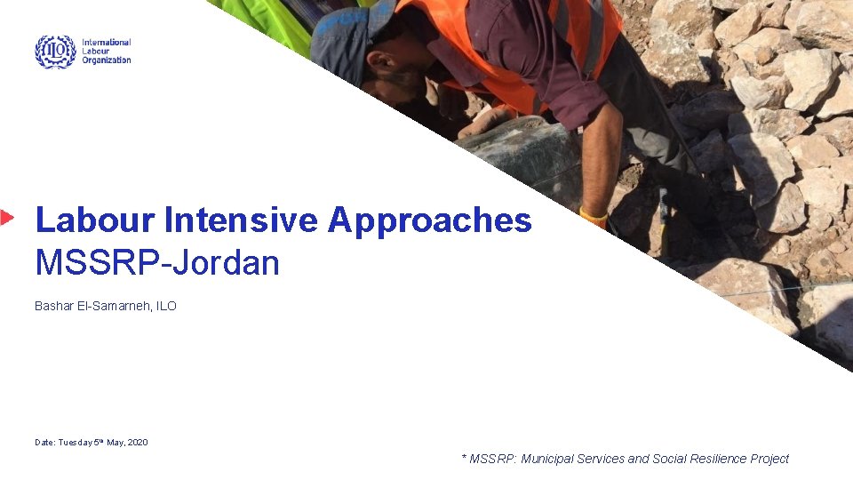 Labour Intensive Approaches MSSRP-Jordan Bashar El-Samarneh, ILO Date: Tuesday 5 th May, 2020 *