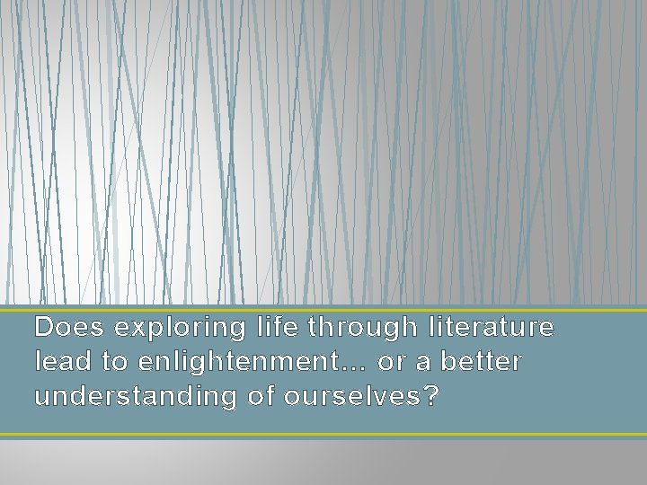 Does exploring life through literature lead to enlightenment… or a better understanding of ourselves?