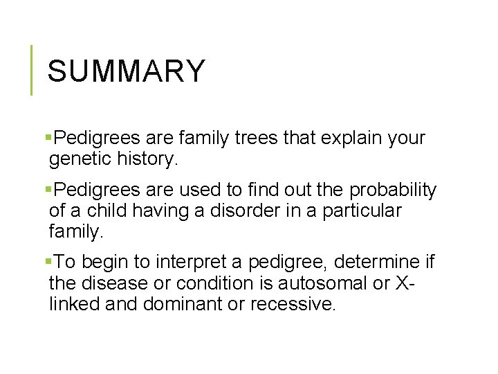 SUMMARY §Pedigrees are family trees that explain your genetic history. §Pedigrees are used to